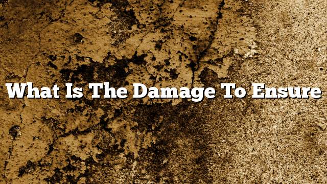 What is the damage to ensure