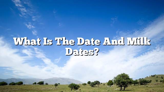 What is the date and milk dates?