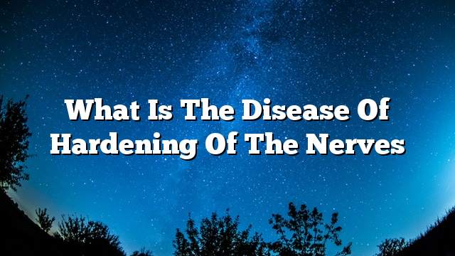 What is the disease of hardening of the nerves