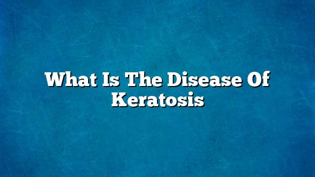 What is the disease of keratosis