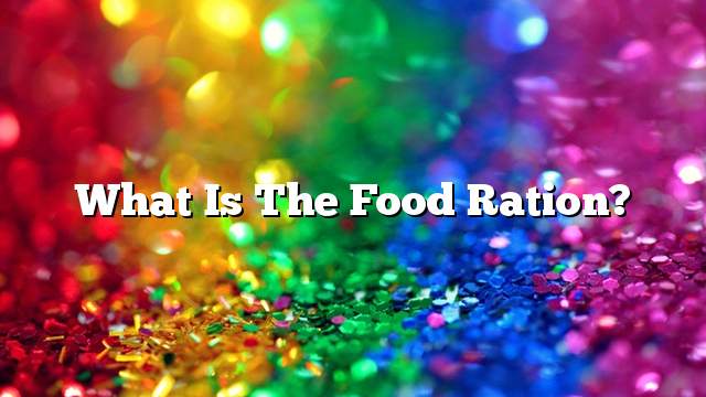 What is the food ration?