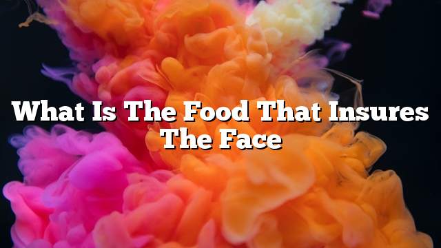 What is the food that insures the face