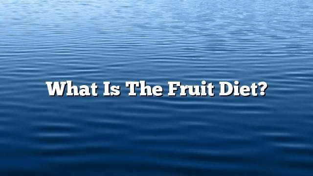 What is the fruit diet?