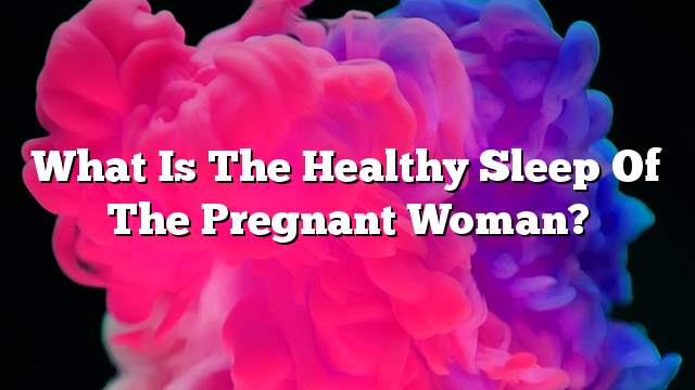 What is the healthy sleep of the pregnant woman?