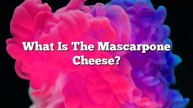 What is the mascarpone cheese?