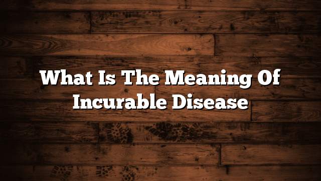 what-is-the-meaning-of-incurable-disease-on-the-web-today