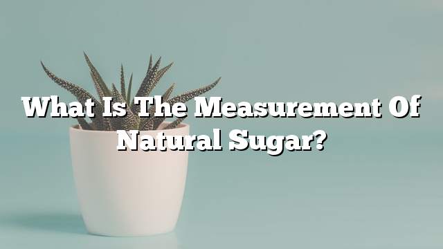 What is the measurement of natural sugar?
