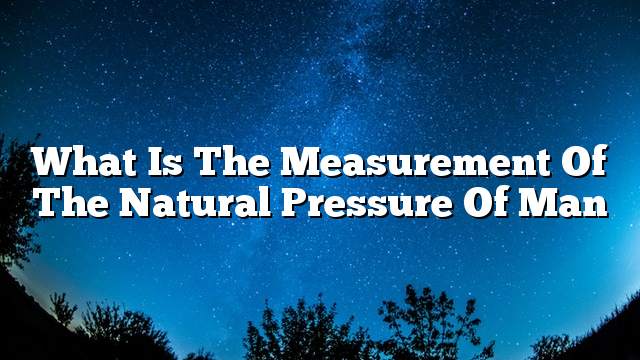 What is the measurement of the natural pressure of man