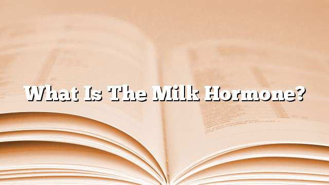 What is the milk hormone?