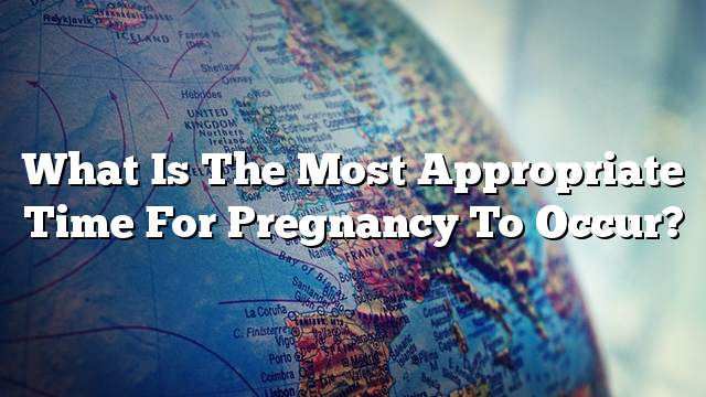 What is the most appropriate time for pregnancy to occur?