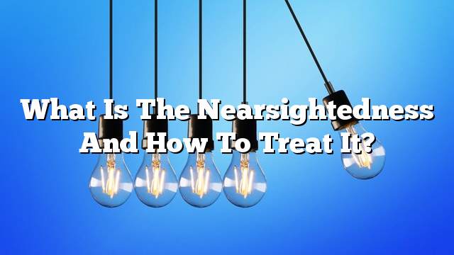 What is the nearsightedness and how to treat it?