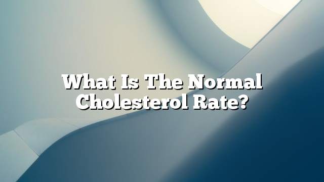 What is the normal cholesterol rate?