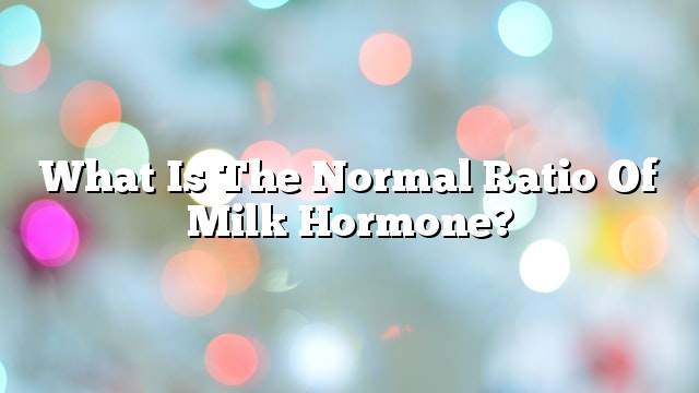 What is the normal ratio of milk hormone?