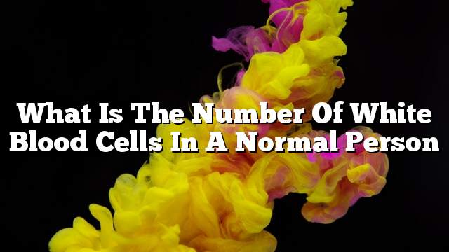 What is the number of white blood cells in a normal person