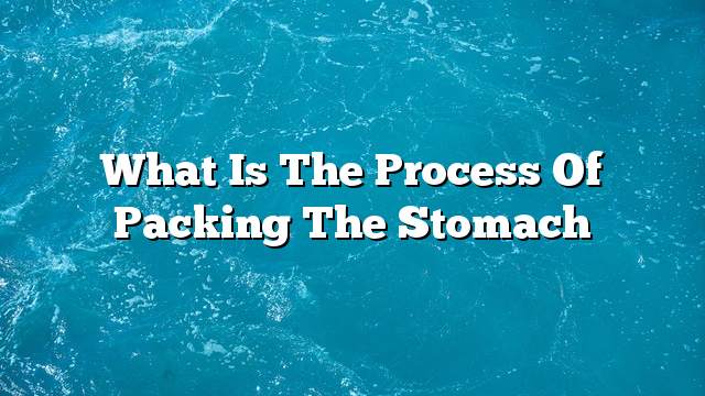 What is the process of packing the stomach