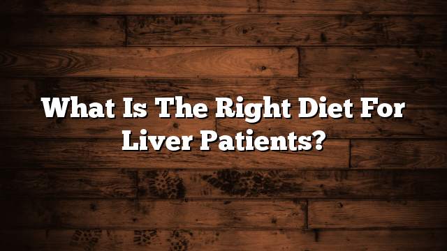 What is the right diet for liver patients?