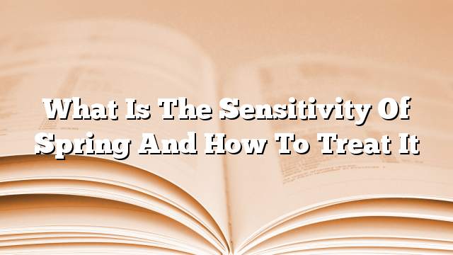 What is the sensitivity of spring and how to treat it