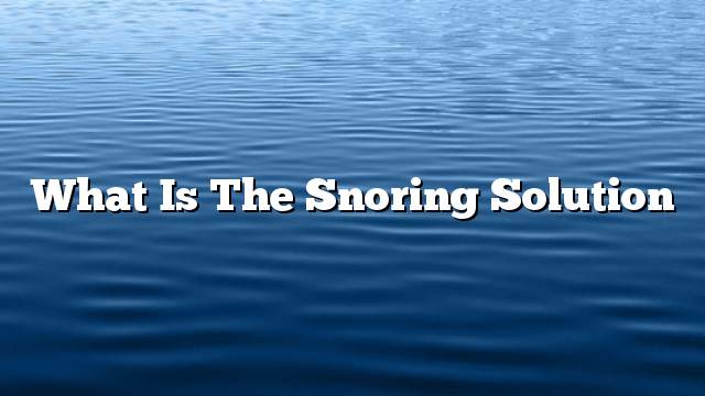 What is the snoring solution