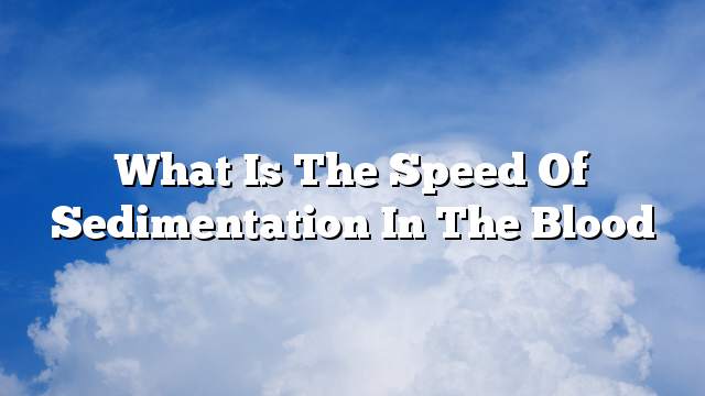 What is the speed of sedimentation in the blood