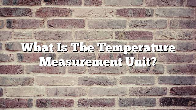 What is the temperature measurement unit?