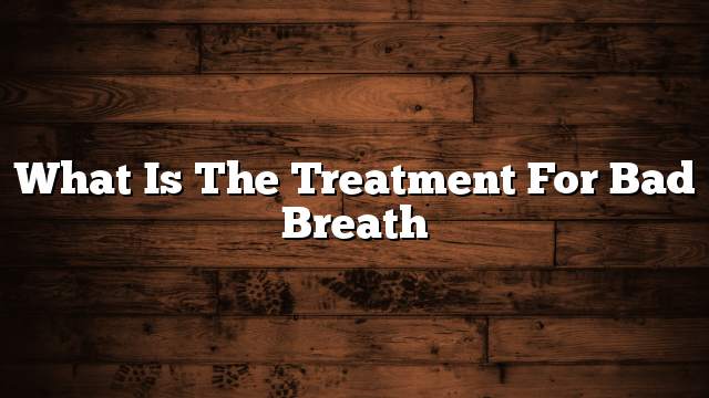 What is the treatment for bad breath