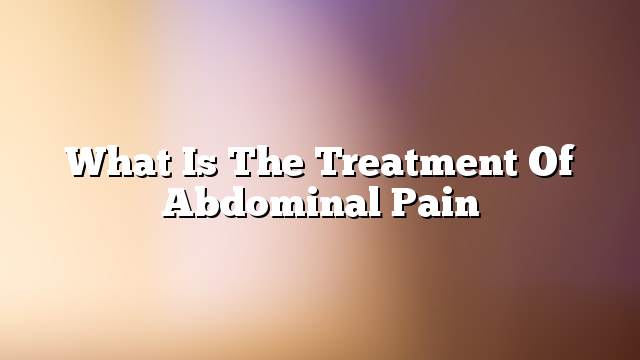 What is the treatment of abdominal pain