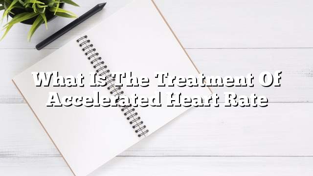 What is the treatment of accelerated heart rate