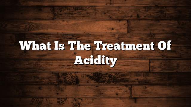 What is the treatment of acidity