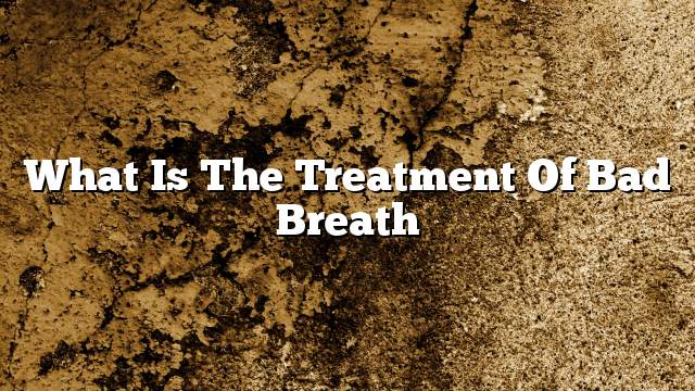 What is the treatment of bad breath