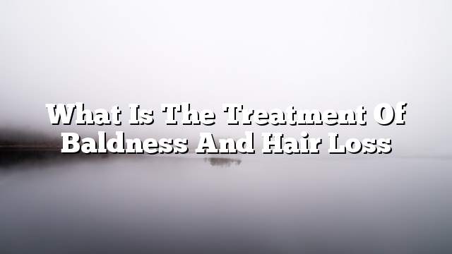 What is the treatment of baldness and hair loss