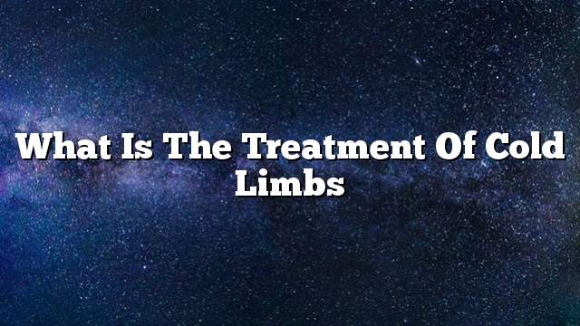 What is the treatment of cold limbs