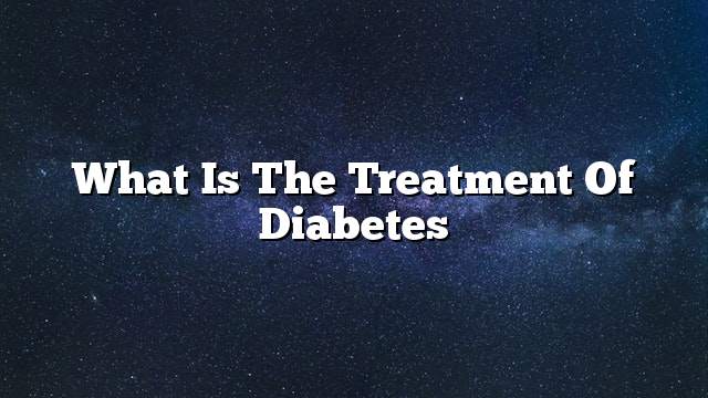 What is the treatment of diabetes