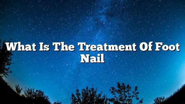 What is the treatment of foot nail