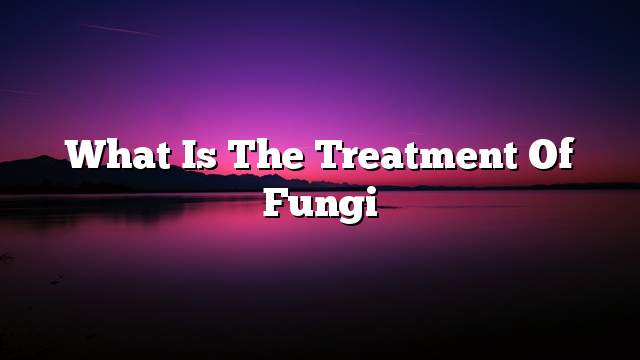 What is the treatment of fungi