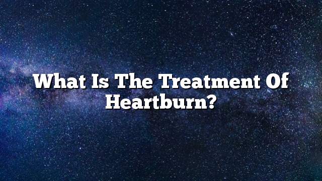 What is the treatment of heartburn?