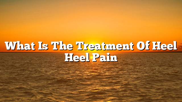 What is the treatment of heel heel pain