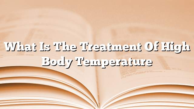 What is the treatment of high body temperature