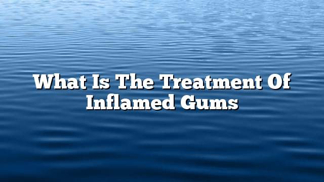 What is the treatment of inflamed gums