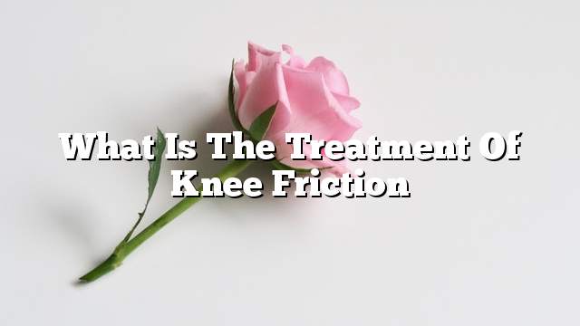 What is the treatment of knee friction