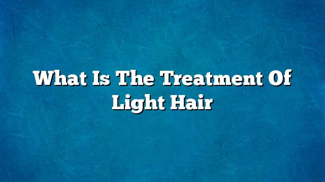 What is the treatment of light hair