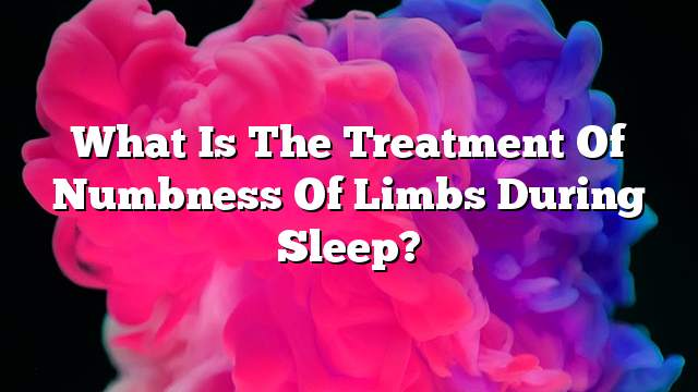 What is the treatment of numbness of limbs during sleep?