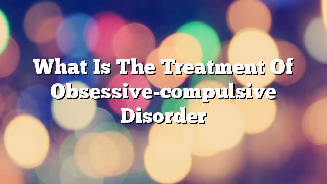 What is the treatment of obsessive-compulsive disorder