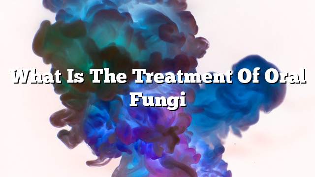 What is the treatment of oral fungi