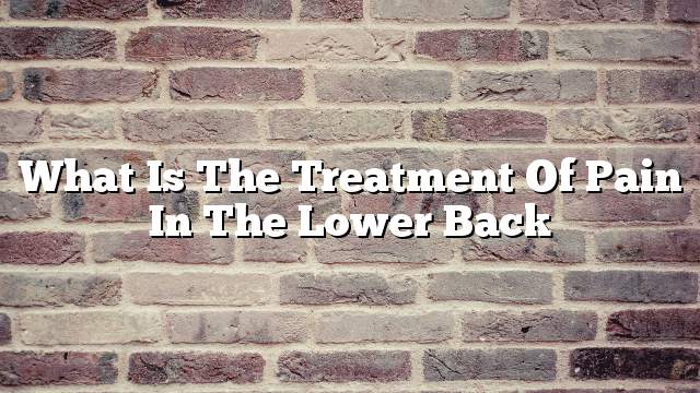 What is the treatment of pain in the lower back