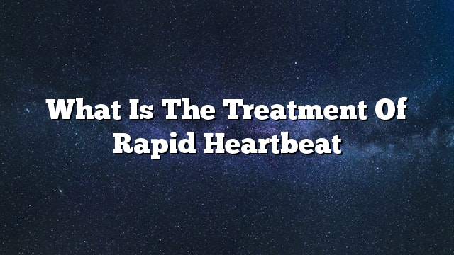 What is the treatment of rapid heartbeat