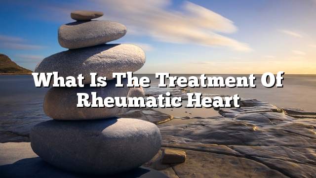 What is the treatment of rheumatic heart