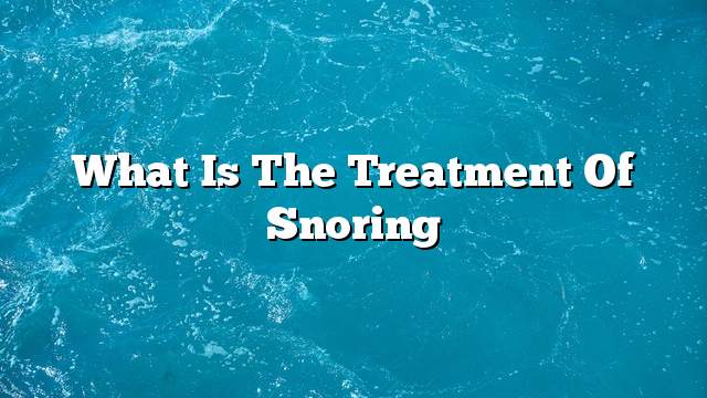What is the treatment of snoring