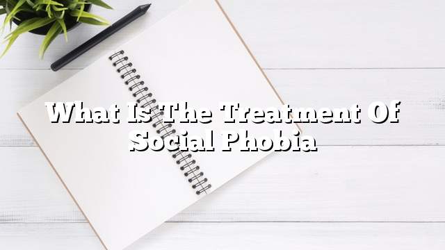 What is the treatment of social phobia