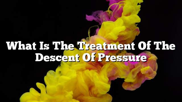 What is the treatment of the descent of pressure