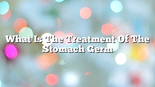 What is the treatment of the stomach germ